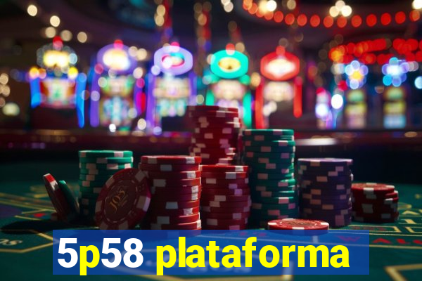 5p58 plataforma